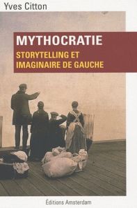 Mythocratie. Storytelling et imaginaire de gauche - Citton Yves