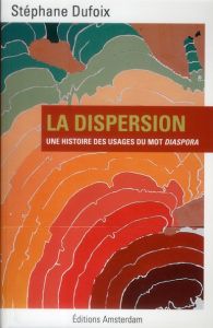 La dispersion. Une histoire des usages du mot diaspora - Dufoix Stéphane