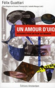 Un amour d'UIQ. Scénario pour un film qui manque - Guattari Félix - Maglioni Silvia - Thomson Graeme
