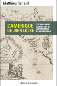 L'Amérique de John Locke. L'expansion coloniale de la philosophie européenne - Renault Matthieu