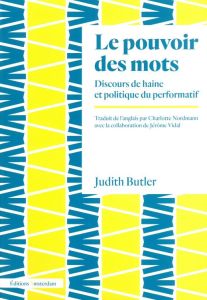 Le pouvoir des mots. Discours de haine et politique du performatif - Butler Judith - Nordmann Charlotte - Vidal Jérôme
