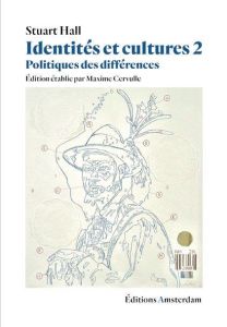 Identités et cultures. Tome 2, Politiques des différences, Edition revue et augmentée - Hall Stuart - Cervulle Maxime - Blanchard Aurélien