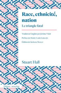 Race, ethnicité, nation. Le triangle fatal - Hall Stuart - Vidal Jérôme - Gates Jr. Henry Louis