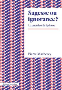 Sagesse ou ignorance ? La question de Spinoza - Macherey Pierre