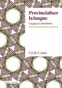 Provincialiser la langue. Langage et colonialisme - Canut Cécile