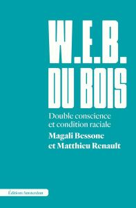 W.E.B. Du Bois. Double conscience et condition raciale - Bessone Magali - Renault Matthieu