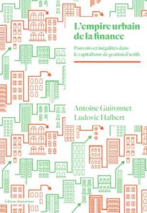 L'empire urbain de la finance. Pouvoir et inégalités à l'ère du capitalisme de gestion d'actifs - Guironnet Antoine - Halbert Ludovic