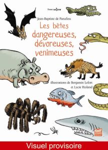 Les bêtes dangereuses, dévoreuses, venimeuses - Panafieu Jean-Baptiste de - Lefort Benjamin - Riol
