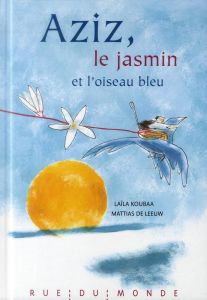 Aziz, le jasmin et l'oiseau bleu - Koubaa Laïla - De Leeuw Mattias - Serres Alain