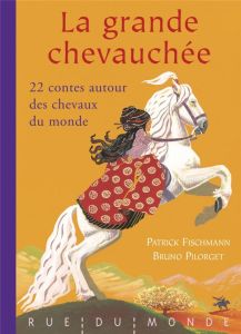 La grande chevauchée. 22 contes autour des chevaux du monde - Fischmann Patrick - Pilorget Bruno