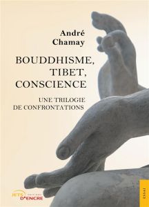 Bouddhisme, Tibet, Conscience. Une trilogie de confrontations - Chamay André