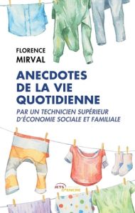 Anecdotes de la vie quotidienne par un technicien supérieur d'économie sociale et familiale - Mirval Florence