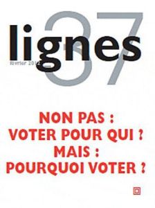 Lignes N° 37, Février 2012 : Non pas : voter pour qui mais : pourquoi voter ? - Surya Michel
