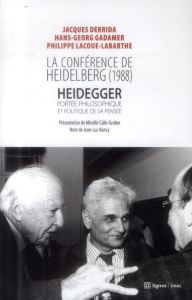 La conférence de Heidelberg (1988). Heidegger, portée philosophique et politique de sa pensée - Derrida Jacques - Gadamer Hans-Georg - Lacoue-Laba
