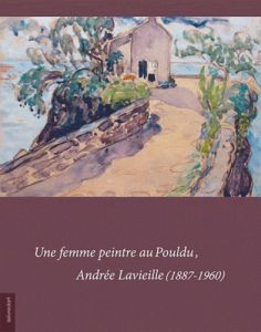 Une femme peintre au Pouldu, Andrée Lavieille (1887-1960) - Cambon Henri - Cambon Françoise - Bellec Christell