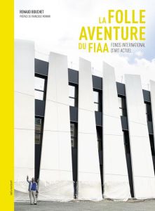 La folle aventure du FIAA. Fond international d'art actuel - Bouchet Renaud - Monnin Françoise
