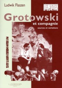 Grotowski et compagnie. Sources et variations - Flaszen Ludwik - Veaux Erik