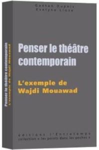 Penser le théâtre contemporain. L'exemple de Wajdi Mouawad - Lloze Evelyne - Dupois Gaetan