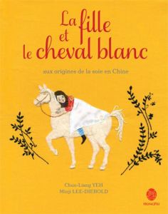 Le fille et le cheval blanc. Aux origines de la soie en Chine - Yeh Chun-Liang - Lee-Diebold Minji