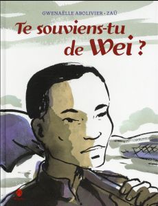 Te souviens-tu de Wei ? L'histoire d'un travailleur chinois de la Grande Guerre - Abolivier Gwenaëlle