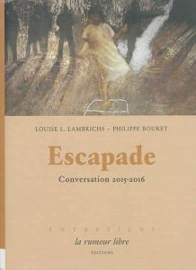 Escapade. Conversation 2015-2016 - Lambrichs Louise - Bouret Philippe