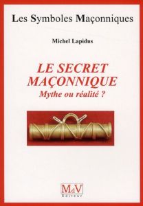 Le secret maçonnique. Mythe ou réalité ? - Lapidus Michel