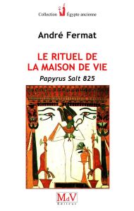 Le rituel de la maison de vie. Papyrus Salt 825 - Fermat André