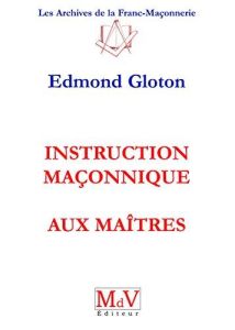 Instruction maçonnique aux Maîtres - Gloton Edmond
