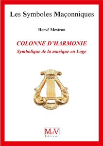 La colonne d'harmonie. Symbolique de la musique en Loge - Mestron Hervé