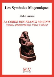 La corde des francs-maçons. Noeuds, métamorphoses et lacs d'amour - Lapidus Michel