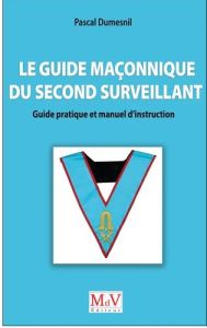 Le guide maçonnique du second surveillant. Guide pratique et manuel d'instruction - Dumesnil Pascal