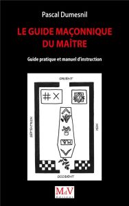 Le guide maçonnique du maître. Guide pratique et manuel d'instruction - Dumesnil Pascal - Adam Pierre-Marie