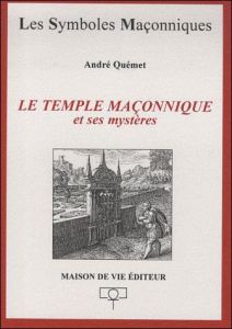 Le Temple maçonnique et ses mystères - Quémet André
