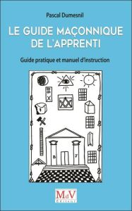 Le guide maçonnique de l'apprenti. Guide pratique et manuel d'instruction - Dumesnil Pascal - Pluviaud Jean-François