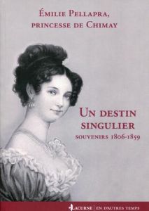 Un destin singulier. Souvenirs 1806-1859 - Pellapra Emilie - Tulard Jean - Fougerolle René de