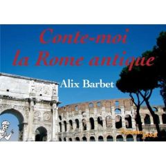 Conte-moi la Rome antique - Barbet Alix