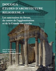 Dougga, études d'architecture religieuse. Volume 2, Les sanctuaires du forum, du centre de l'agglomé - Aounallah Samir - Golvin Jean-Claude