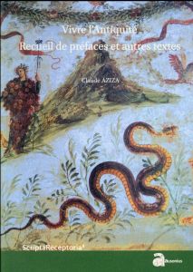 Vivre l'Antiquité. Recueil de préfaces et autres textes - Aziza Claude - Devillers Olivier