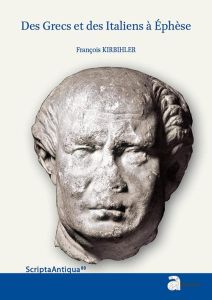 Des Grecs et des Italiens à Ephèse. Histoire d'une intégration croisée (133 aC-48pC) - Kirbihler François