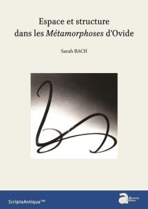 Espace et structure dans les Métamorphoses d'Ovide - Bach Sarah