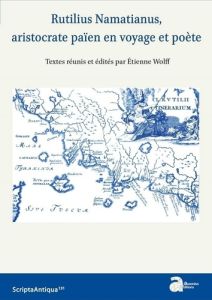 Rutilius Namatianus, aristocrate païen en voyage et poète. Edition bilingue français-anglais - Wolff Etienne