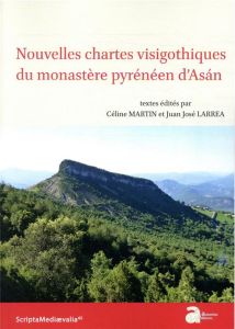 Nouvelles chartes visigothiques du monastère pyrénéen d'Asán. Edition français-anglais-espagnol - Martin Céline - Larrea Juan-José