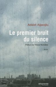 Le premier bruit du silence - Agaoglu Adalet - Muhidine Timour - Zicavo Madelein