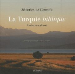 La Turquie biblique. Itinéraire culturel - Courtois Sébastien de - Guillaume Damien