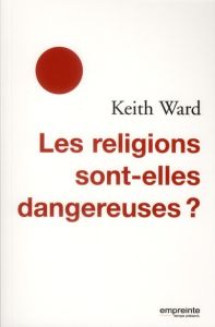 Les religions sont-elles dangereuses ? - Ward Keith - Bastin Sabine