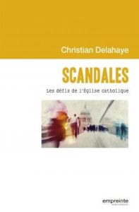 Scandales. Les défis de l'Eglise catholique - Delahaye Christian