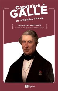 Capitaine Gallé. de la Bérézina à Nancy - Amphoux Jacqueline