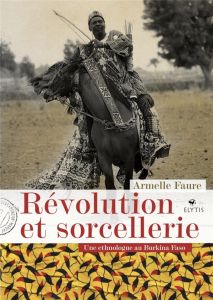Révolution et sorcellerie. Une ethnologue au Burkina Faso - Faure Armelle - Ki-Zerbo Lazare