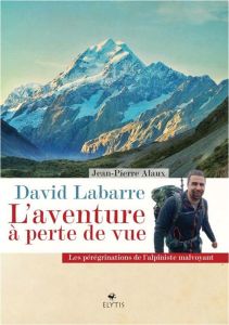 David Labarre. L'aventure à perte de vue - Alaux Jean - Labarre David - Allione Grégory - Le