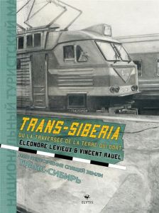 Trans-Siberia ou la traversée de la terre qui dort - Rauel Vincent - Levieux Eléonore